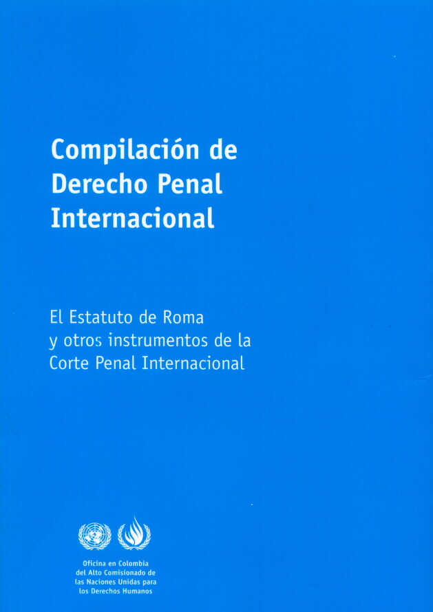 COMPILACIÓN DE DERECHO PENAL INTERNACIONAL. EL ESTATUTO DE ROMA Y OTROS INSTRUMENTOS DE LA CORTE PENAL INTERNACIONAL