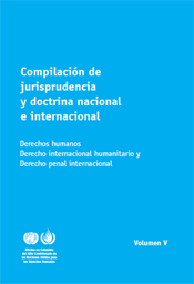 COMPILACIÓN DE JURISPRUDENCIA Y DOCTRINA NACIONAL E INTERNACIONAL, DERECHOS HUMANOS, DERECHO INTERNACIONAL HUMANITARIO, DERECHO PENAL INTERNACIONAL VOL V